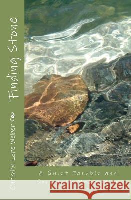 Finding Stone: A Quiet Parable and Soul-Work Meditation Christin Lore Weber 9781466357167 Createspace