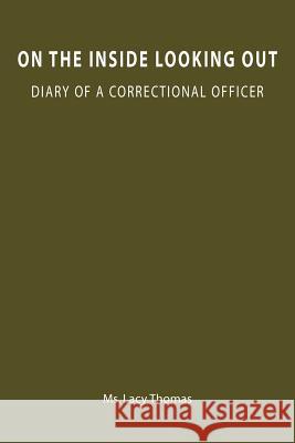 On the Inside Looking Out: Diary of a correctional officer Thomas, Lacy 9781466358546