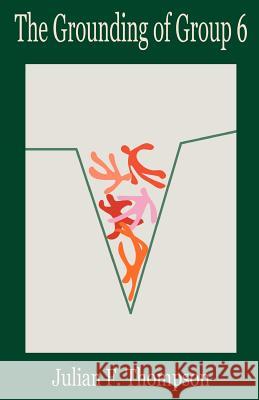 The Grounding of Group 6 Julian F. Thompson 9781466360433