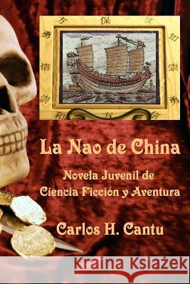 La Nao de China: Novela Juvenil de Ciencia Ficcion y Aventura Cantu, Carlos H. 9781466360471 Createspace