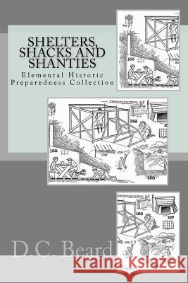 Shelters, Shacks and Shanties (Elemental Historic Preparedness Collection) D. C. Beard Ron Foster 9781466361300 Createspace