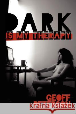 Dark is My Therapy Peterson, Geoff 9781466364257 Createspace