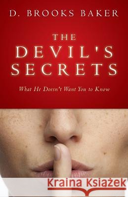 The Devil's Secrets: What He Doesn't Want You to Know D. Brooks Baker 9781466364530 Createspace