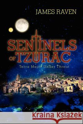 Sentinels of Tzurac: Terra Major Under Threat James Raven 9781466365421 Createspace