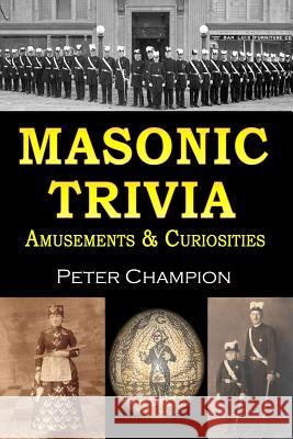 Masonic Trivia Amusements & Curiosities Peter Champion 9781466366299 Createspace