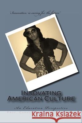 Innovating American Culture: An Education Perspective Carmen S. Gonzale 9781466367401 Createspace Independent Publishing Platform