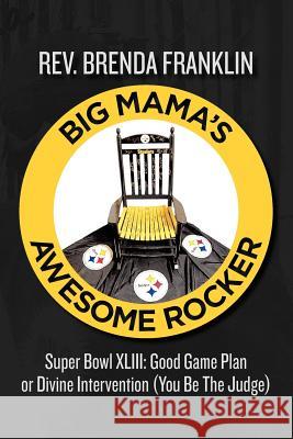 Big Mama's Awesome Rocker: Super Bowl XLIII: Good Game Plan Or Divine Intervention (You be the Judge) Franklin, Brenda 9781466367722 Createspace