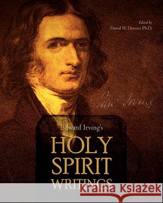 Edward Irving's Holy Spirit Writings Edward Irving David W. Dorrie 9781466367876