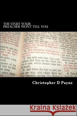 The Stuff Your Preacher Wont Tell You Christopher D. Payne 9781466369184