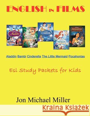 English in Films Aladdin Bambi Cinderella The Little Mermaid Pocahontas: ESL Study Packets for Kids Miller, Jon Michael 9781466369719