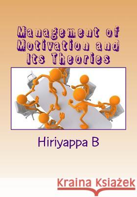 Management of Motivation and Its Theories B. Hiriyappa 9781466370807 Createspace