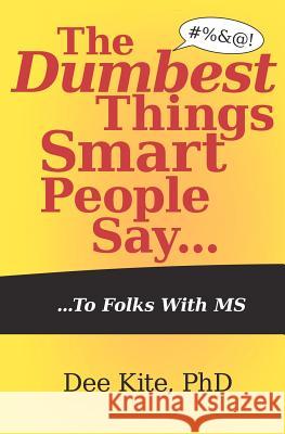 The Dumbest Things Smart People Say To Folks With MS Kite, R. Hayman 9781466371071 Createspace