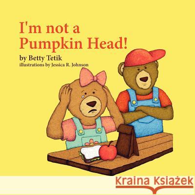 I'm Not a Pumpkin Head Betty Tetik Jessica R. Johnson 9781466371989 Createspace