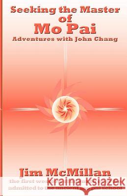 Seeking the Master of Mo Pai: Adventures with John Chang Jim McMillan 9781466373228