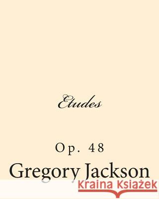 Etudes: Op. 48 Dr Gregory J. Jackson 9781466373969 Createspace