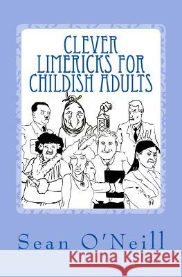 Clever Limericks for Childish Adults Sean O'Neill 9781466373976