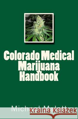 Colorado Medical Marijuana Handbook Michael Malott 9781466374027 Createspace