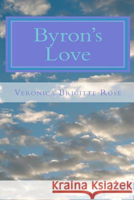 Byron's Love: Spiritual Tips for Easy Transition into the New Age Rose, Veronica Brigitte 9781466376175 Createspace