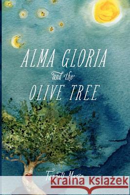 Alma Gloria and The Olive Tree Mason, Farrell 9781466376694 Createspace