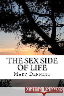 The Sex Side of Life: An Explanation for Young People Mary Ware Dennett 9781466377301 Createspace