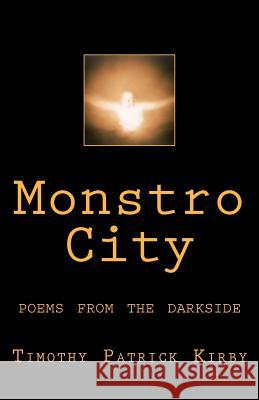 Monstro City: Poems from the Darkside Timothy Patrick Kirby 9781466378391 Createspace