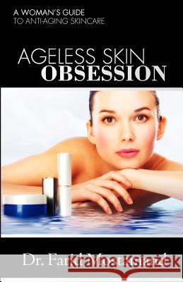 Ageless Skin Obsession: A woman's guide to anti aging skin care Mostamand, Farid 9781466378452