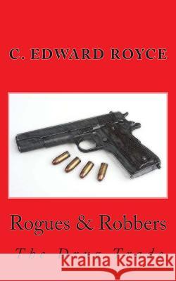 Rogues & Robbers: The Drug Trade C. Edward Royce 9781466380370