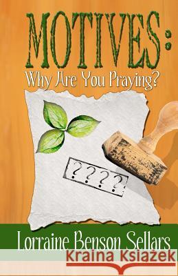 Motives: Why Are You Praying? Mrs Lorraine Benson Sellars 9781466381223 Createspace