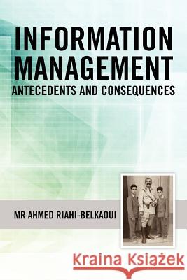 Information Management: Antecedents and Consequences MR Ahmed Riahi-Belkaoui 9781466381926 Createspace