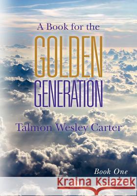 A Book for the Golden Generation: -Book One Talmon Wesley Carter 9781466382923 Createspace