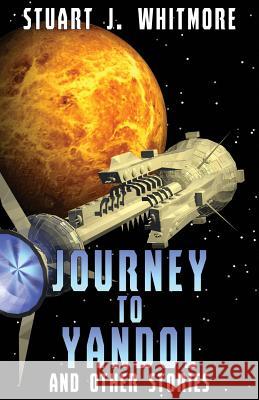 Journey to Yandol, and Other Stories Stuart J. Whitmore 9781466383456