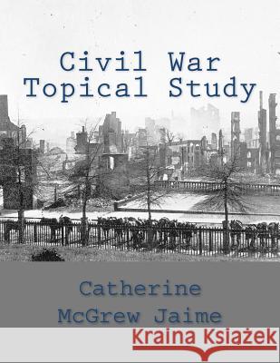 Civil War Topical Study Mrs Catherine McGrew Jaime 9781466383678 Createspace