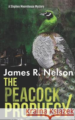 The Peacock Prophecy: A Stephen Moorehouse Mackinac Island Mystery James R. Nelson 9781466384286 Createspace