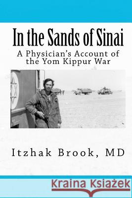 In the Sands of Sinai: A Physician's Account of the Yom Kippur War Itzhak Broo 9781466385443 Createspace