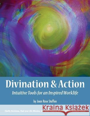 Divination & Action: Intuitive Tools for An Inspired Work Life Staffen, Joan Rose 9781466387157