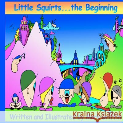 Little Squirts Book One: The Beginning.... Mark Griffin 9781466389557 Createspace