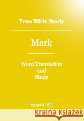 True Bible Study - Mark Maura K Hill 9781466391222 Createspace Independent Publishing Platform