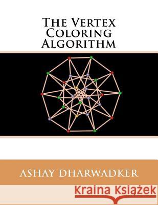 The Vertex Coloring Algorithm Ashay Dharwadker 9781466391321