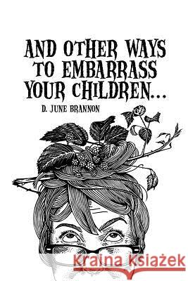 And Other Ways To Embarrass Your Children Brannon, D. June 9781466391451 Createspace