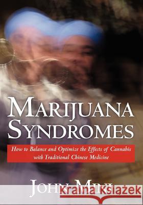 Marijuana Syndromes: How to Balance and Optimize the Effects of Cannabis with Traditional Chinese Medicine Mini M. S. C. M. /L Ac /Dipl Acupuncture 9781466391833 Createspace Independent Publishing Platform