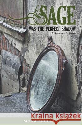 Sage Was The Perfect Shadow: A Survivor's Story Krueger, Mona 9781466393615 Createspace