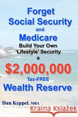 Forget Social Security and Medicare: : Build Your Own 