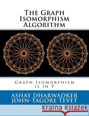 The Graph Isomorphism Algorithm: Graph Isomorphism is in P Tevet, John-Tagore 9781466394377 Createspace