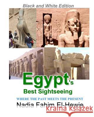 Egypt's Best Sightseeing (Black & White Edition): Where the past meets the present El-Hewie, Nadia Fahim 9781466394995 Createspace