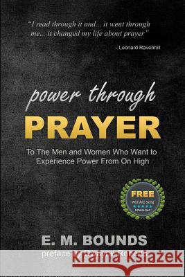 Power Through Prayer: To The Men and Women Who Want to Experience Power From On High Bounds, E. M. 9781466395527 Createspace