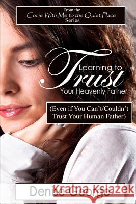 Learning to Trust Your Heavenly Father: (Even if You Can't/Couldn't Trust Your Human Father) Maze, Ellen C. 9781466396258 Createspace
