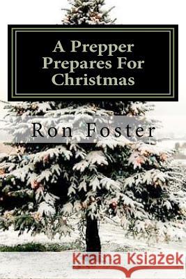 A Prepper Prepares For Christmas: The Prepper Saga volume 2 Foster, Ron 9781466397088 Createspace