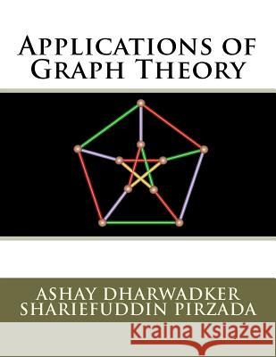 Applications of Graph Theory Ashay Dharwadker Shariefuddin Pirzada 9781466397095