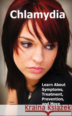 Chlamydia: Learn about Symptoms, Treatment, Prevention, and More Carol Langhart 9781466398245 Createspace