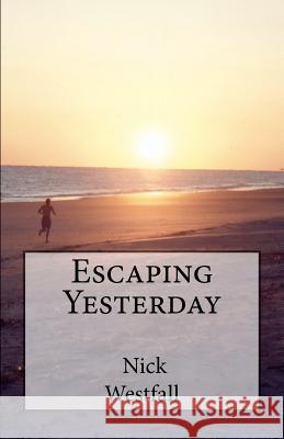 Escaping Yesterday Nick Westfall 9781466398467